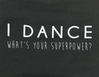 I Dance What's Your Super Power?
